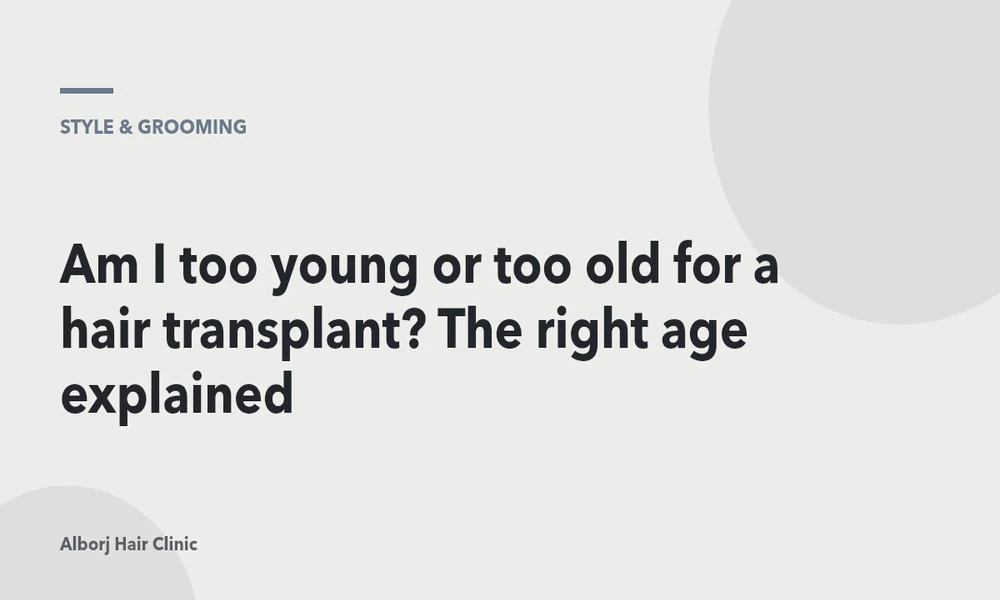 Am I too young or too old for a hair transplant? The right age explained